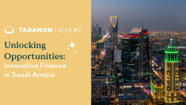 Tadamon Talks #17: Unlocking Opportunities for Innovative Finance in Saudi Arabia